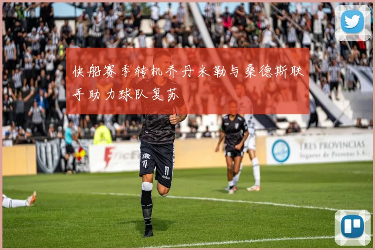 快船赛季转机乔丹米勒与桑德斯联手助力球队复苏